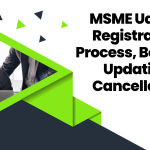 MSME Udyam Registration Process, Benefits, Updation, Cancellation