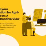 MSME Udyam Registration for Agri-Businesses: A Comprehensive View